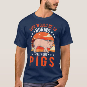 Camiseta A vida seria tão chata sem porcos