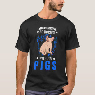 Camiseta A Vida Seria Tão Chata Sem Porcos