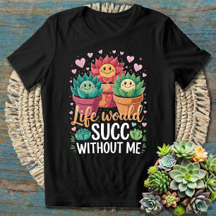 Camiseta A Vida Seria um DESASTRE Sem Mim Planta Suculenta