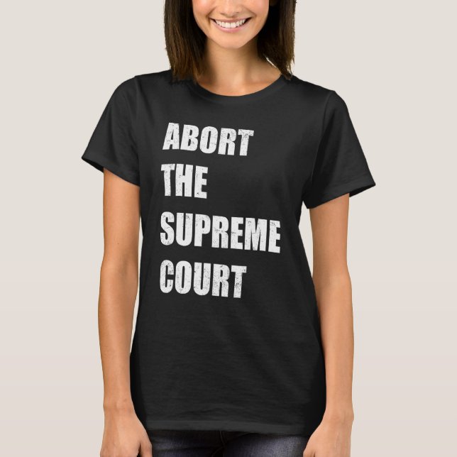 Camiseta Abort The Supreme Scotus Court Pro Choice Roe v Wa (Frente)