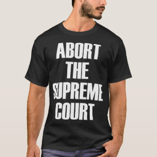 Camiseta Abortar o Supremo Tribunal SCOTUS Pro Choice Roe/W