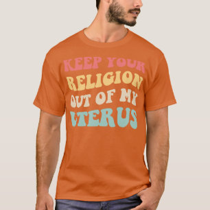 Camiseta Aborto Pró Mantenha Sua Religião Fora do Meu Útero