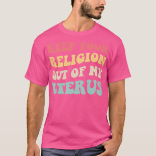 Camiseta Aborto Pró Mantenha Sua Religião Fora do Meu Útero