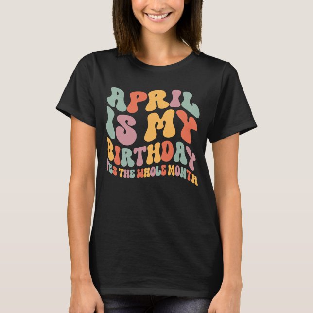 Camiseta Abril É Meu Aniversário Sim Todo O Mês Aniversário (Frente)