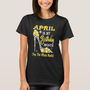 Camiseta Abril É Meu Mês De Aniversário Sim O Mês Todo