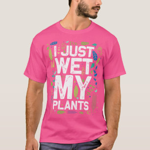Camiseta Acabei De Molhar Meus Presentes De Jardinagem De C