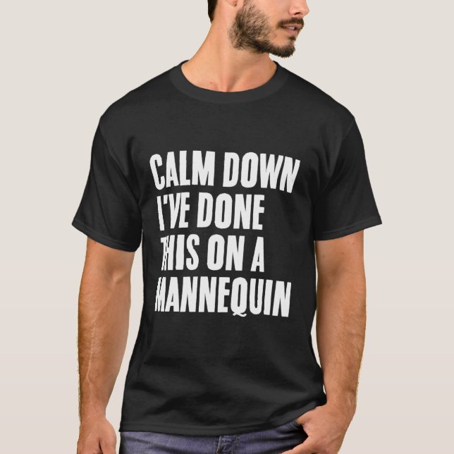 Camiseta Acalme-Se, Eu Fiz Isso Em Um Nequin (Frente)