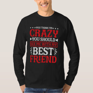 Camiseta Acha que sou louco me ver com meu melhor amigo?