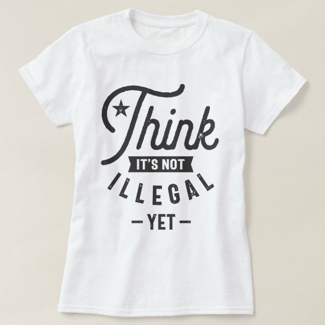 Camiseta Acho que ainda não é ilegal (Frente do Design)