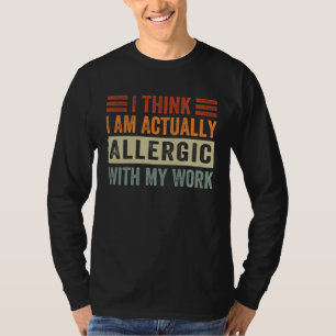 Camiseta Acho Que Estou Realmente Alérgico Ao Meu Trabalho