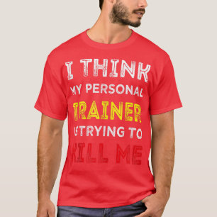 Camiseta Acho que meu treinador pessoal está tentando me ma