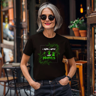 Camiseta Acho Que Preciso De Mais Plantas.