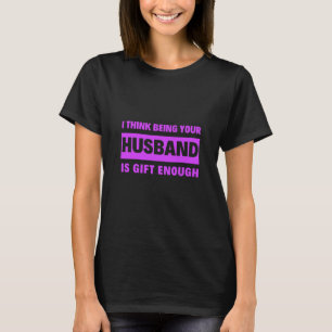 Camiseta Acho Que Ser Seu Marido É Esposa Suficiente.
