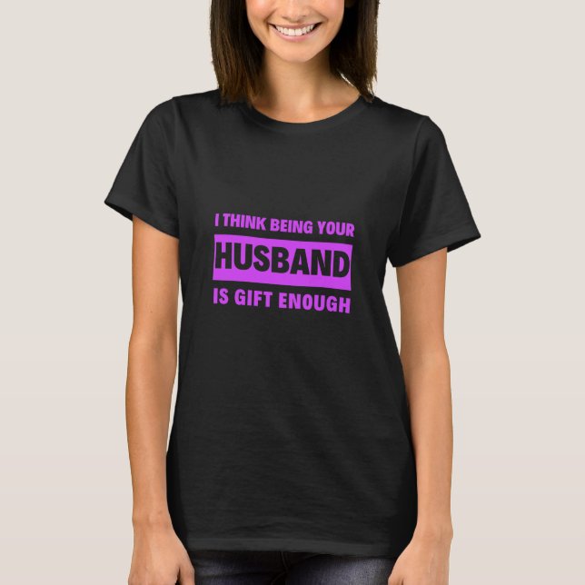 Camiseta Acho Que Ser Seu Marido É Esposa Suficiente. (Frente)