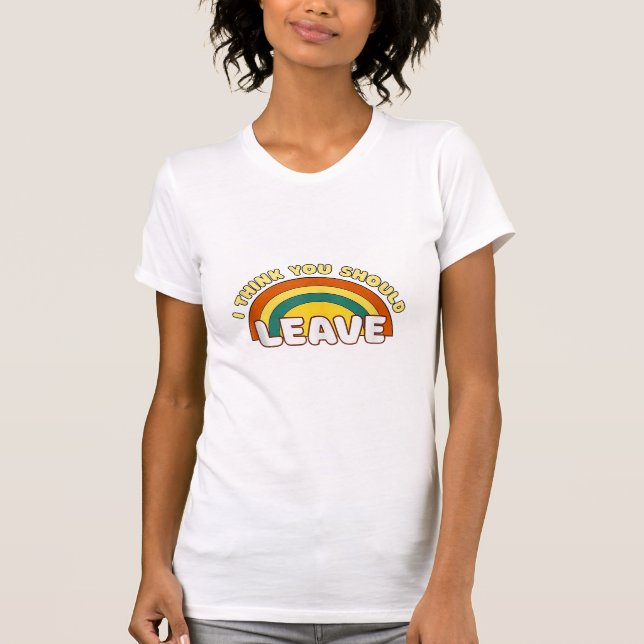 Camiseta Acho Que Você Deveria Deixar O Arco-Íris Engraçado (Frente)