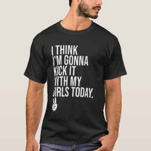 Camiseta Acho Que Vou Chutar Com As Minhas Garotas Hoje.