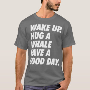Camiseta Acordar abraço baleia tem Excelente dia