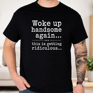 Camiseta Acordou Lindo Novamente, Isso Está Ficando Ridícul