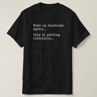 Camiseta Acordou Lindo Novamente Isso Está Ficando Ridículo