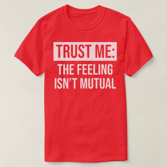 Camiseta Acredite em mim, o sentimento não é mútuo (Frente do Design)