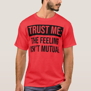 Camiseta Acredite em mim, o sentimento não é mútuo 1
