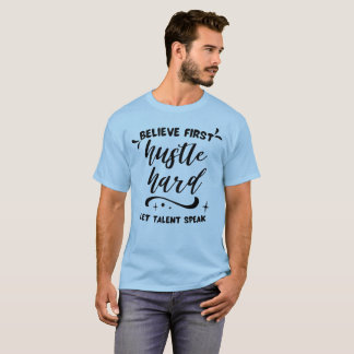 Camiseta Acredite Primeiro, Trabalhe Duro, Deixe o Talento