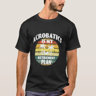 Camiseta Acrobatics Is My Retiret Plan Pension Acrobatics
