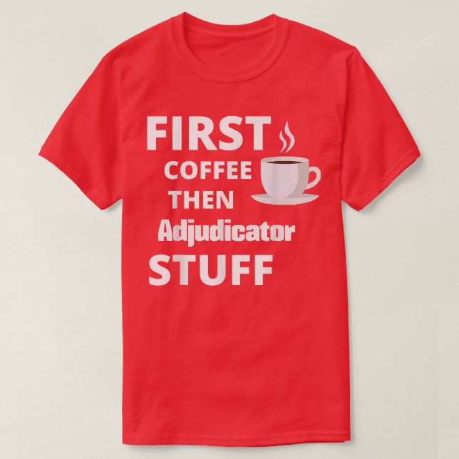 Camiseta Adjudicator first coffee then job stuff funny  (Frente do Design)
