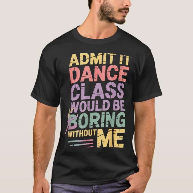Camiseta Admit It Dance Cl Would Be Boring Without Me Funny (Frente)