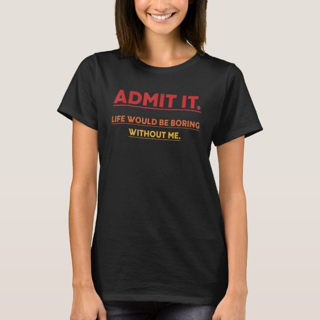 Camiseta Admit  It Life Saying Would Be Fun Without Boring  (Frente)