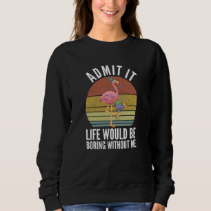 Camiseta Admit It Life Would Be Boring Without Me