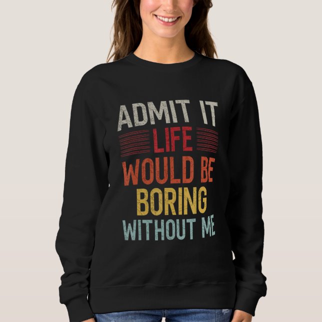Camiseta Admit It Life Would Be Boring Without Me Funny Say (Frente)