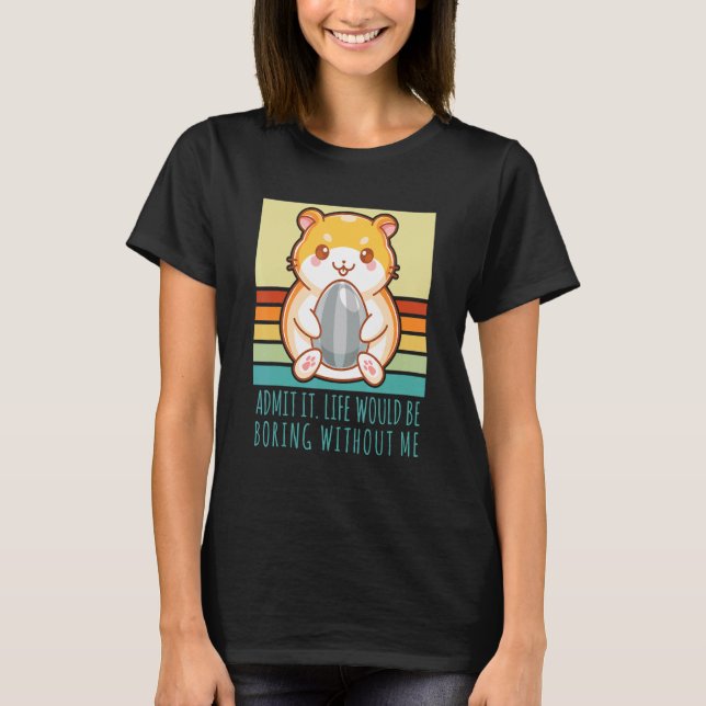 Camiseta Admit It Life Would Be Boring Without Me Retro Ham (Frente)