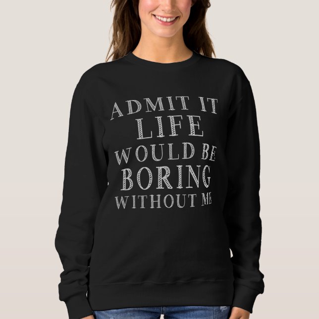 Camiseta Admit It Life Would Be Boring Without Me Saying Qu (Frente)