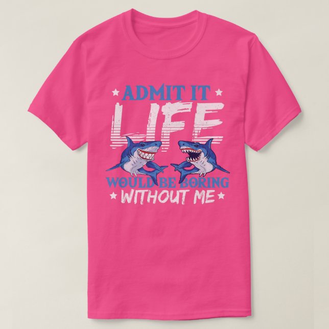 Camiseta Admit It Life Would Be Boring Without Me Sharks Se (Frente do Design)