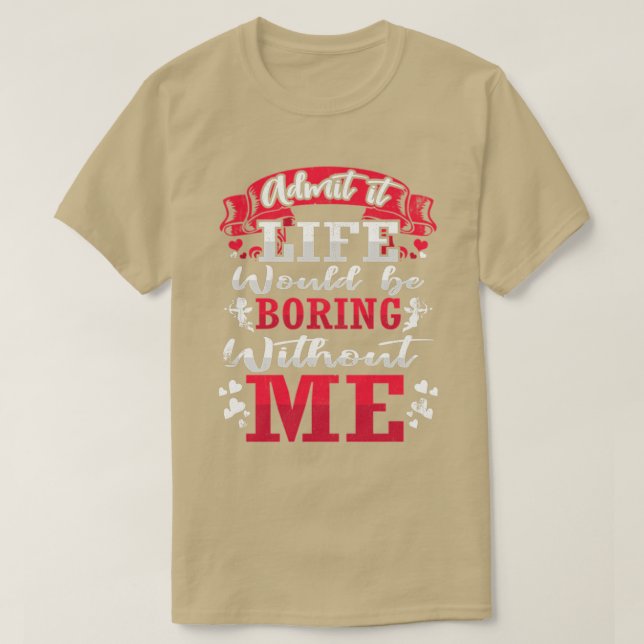 Camiseta Admit It Life Would Be Boring Without Me ShirtFunn (Frente do Design)