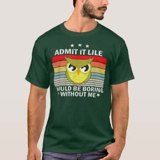 Camiseta Admit It Life Would be Boring Without MeOwl Lover 
