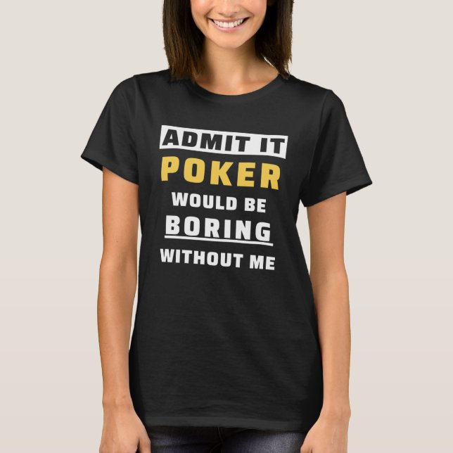 Camiseta Admit It Poker Would Be Boring Without Me Gambler  (Frente)