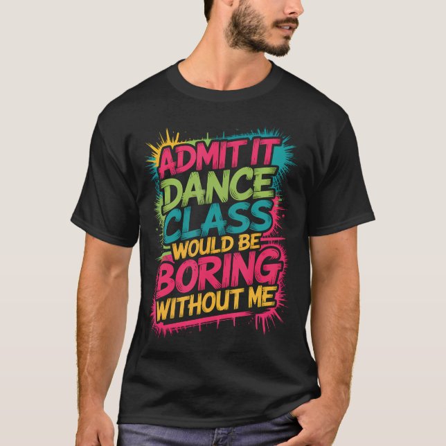 Camiseta Admita, a aula de dança seria chata sem mim Fu (Frente)