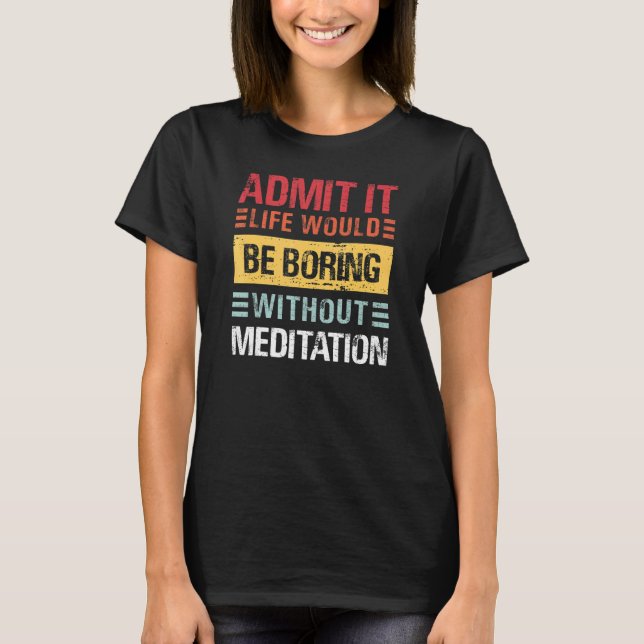 Camiseta Admita, a Vida é Tediosa Sem Meditação Engraçado Y (Frente)