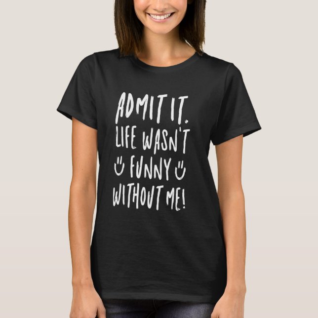 Camiseta Admita, a vida não era engraçada sem mim Dito espi (Frente)