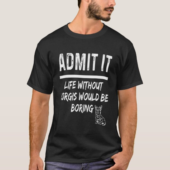 Camiseta Admita, a Vida Sem Corgis Seria Tediosa Corgi (Frente)