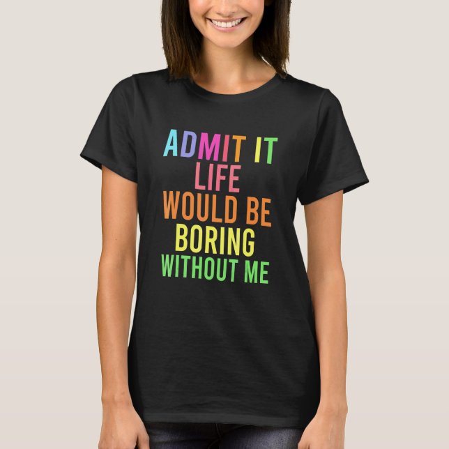 Camiseta Admita, a vida seria chata sem eu dizer H (Frente)