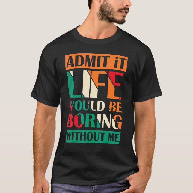 Camiseta Admita, a vida seria chata sem eu dizer Re (Frente)