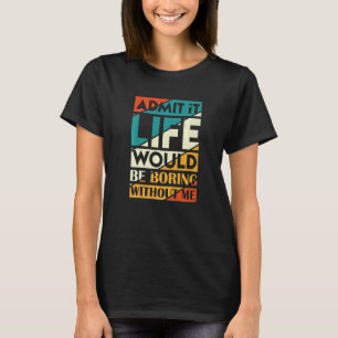 Camiseta Admita, a vida seria chata sem mim