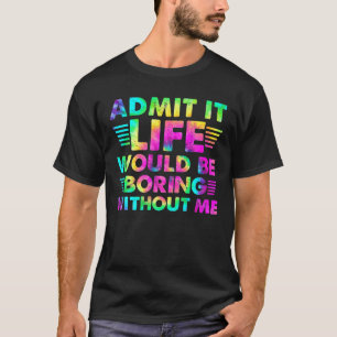 Camiseta Admita... A Vida Seria Chata Sem Mim