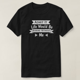 Camiseta Admita, A Vida Seria Chata Sem Mim