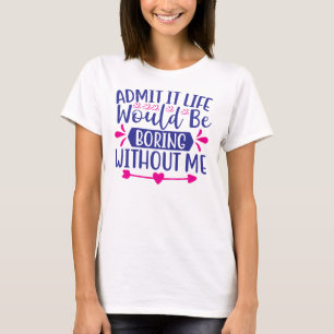 Camiseta Admita, a vida seria chata sem mim-67519