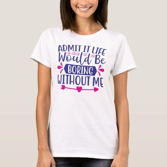 Camiseta Admita, a vida seria chata sem mim-67519 (Frente)