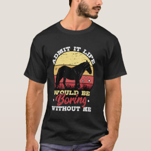 Camiseta Admita, a vida seria chata sem mim Amante de caval